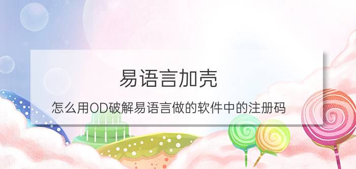 易语言加壳 怎么用OD破解易语言做的软件中的注册码？